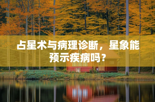 占星术与病理诊断，星象能预示疾病吗？