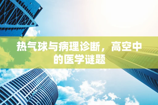 热气球与病理诊断，高空中的医学谜题