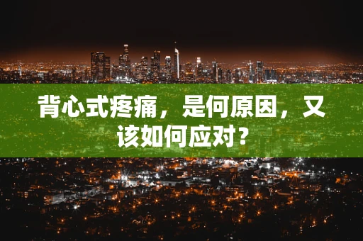 背心式疼痛，是何原因，又该如何应对？