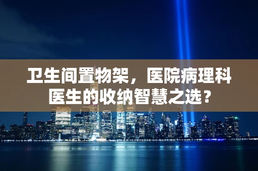 卫生间置物架，医院病理科医生的收纳智慧之选？