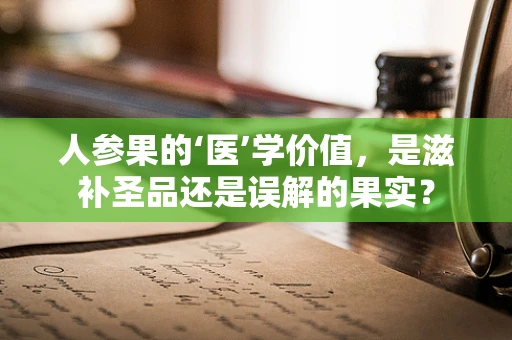 人参果的‘医’学价值，是滋补圣品还是误解的果实？