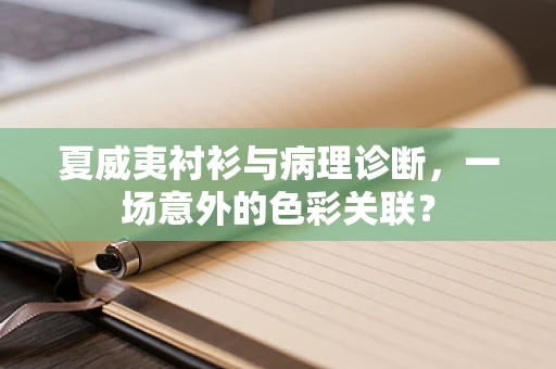 夏威夷衬衫与病理诊断，一场意外的色彩关联？
