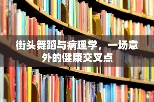 街头舞蹈与病理学，一场意外的健康交叉点