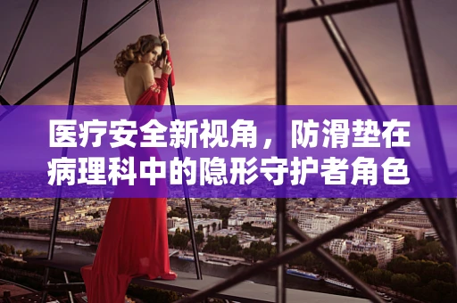医疗安全新视角，防滑垫在病理科中的隐形守护者角色