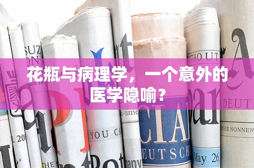 花瓶与病理学，一个意外的医学隐喻？