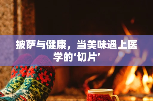 披萨与健康，当美味遇上医学的‘切片’