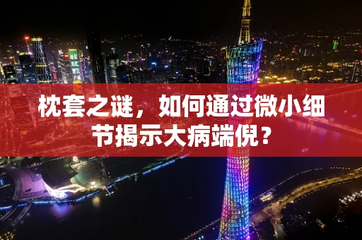 枕套之谜，如何通过微小细节揭示大病端倪？