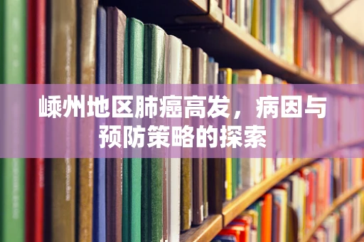 嵊州地区肺癌高发，病因与预防策略的探索