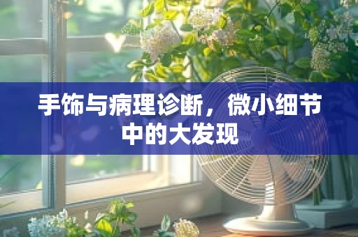手饰与病理诊断，微小细节中的大发现