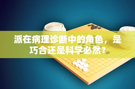 派在病理诊断中的角色，是巧合还是科学必然？