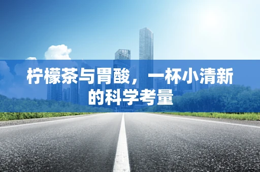 柠檬茶与胃酸，一杯小清新的科学考量