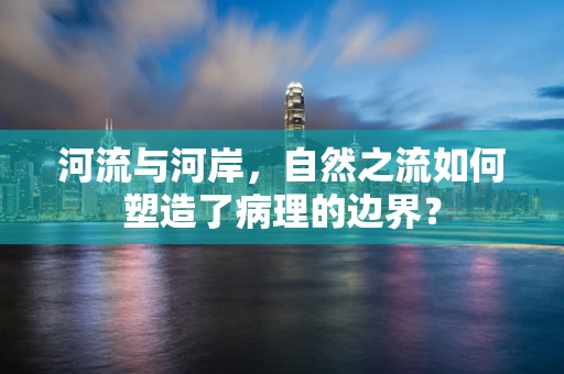 河流与河岸，自然之流如何塑造了病理的边界？