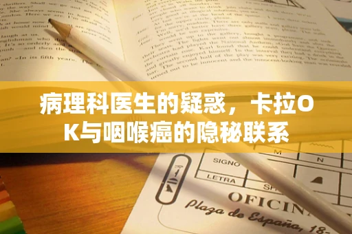 病理科医生的疑惑，卡拉OK与咽喉癌的隐秘联系