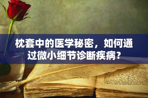 枕套中的医学秘密，如何通过微小细节诊断疾病？