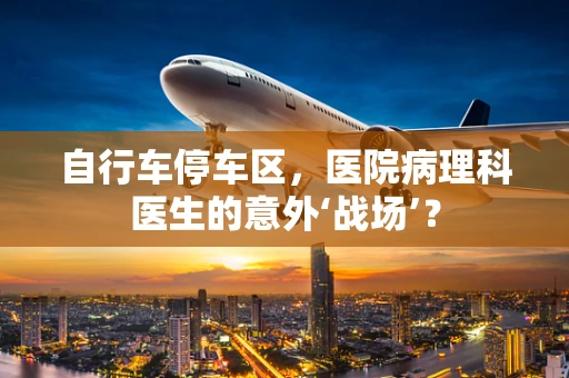 自行车停车区，医院病理科医生的意外‘战场’？