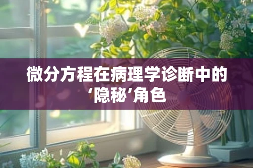 微分方程在病理学诊断中的‘隐秘’角色