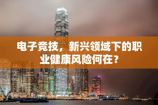 电子竞技，新兴领域下的职业健康风险何在？