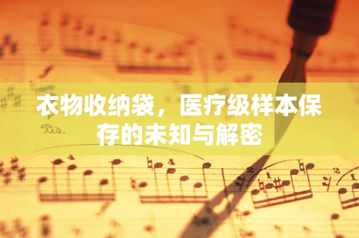 衣物收纳袋，医疗级样本保存的未知与解密