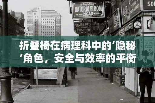 折叠椅在病理科中的‘隐秘’角色，安全与效率的平衡？