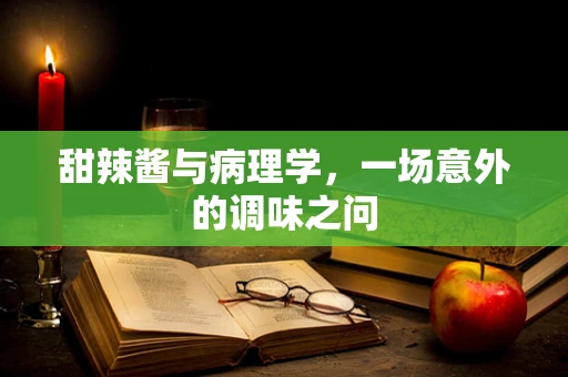 甜辣酱与病理学，一场意外的调味之问
