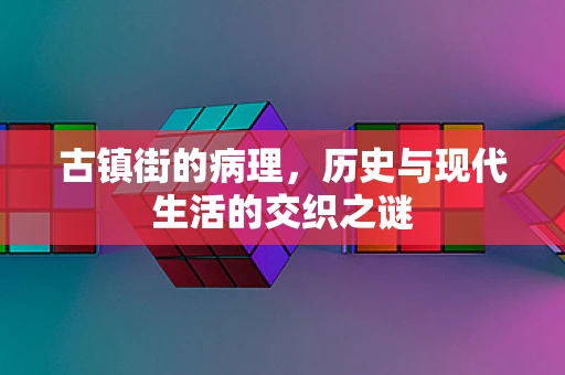 古镇街的病理，历史与现代生活的交织之谜