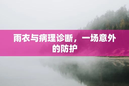雨衣与病理诊断，一场意外的防护