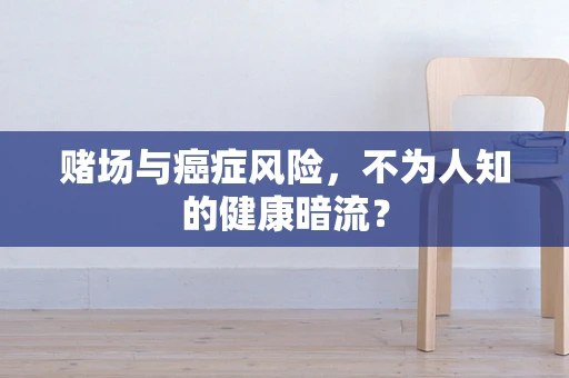 赌场与癌症风险，不为人知的健康暗流？
