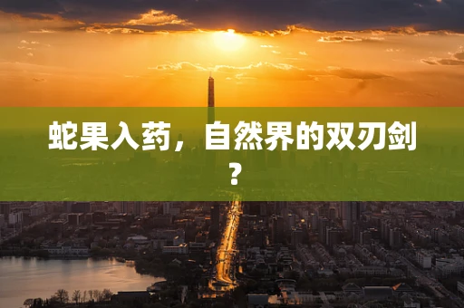 蛇果入药，自然界的双刃剑？