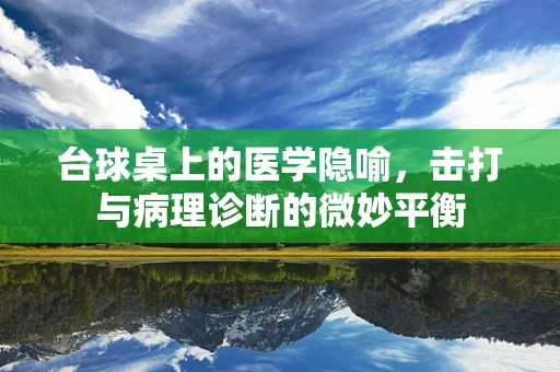 台球桌上的医学隐喻，击打与病理诊断的微妙平衡