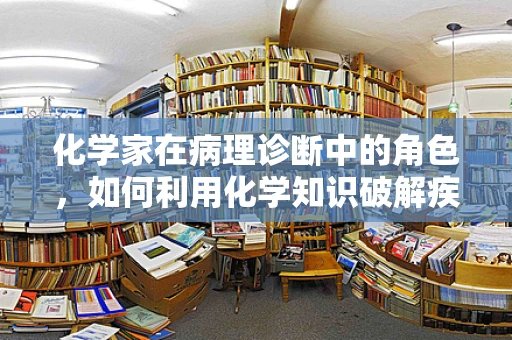 化学家在病理诊断中的角色，如何利用化学知识破解疾病之谜？