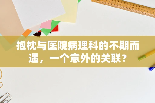 抱枕与医院病理科的不期而遇，一个意外的关联？
