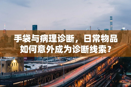 手袋与病理诊断，日常物品如何意外成为诊断线索？