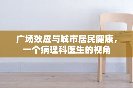 广场效应与城市居民健康，一个病理科医生的视角