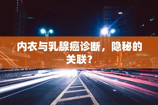 内衣与乳腺癌诊断，隐秘的关联？