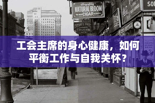 工会主席的身心健康，如何平衡工作与自我关怀？