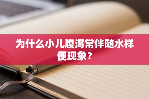 为什么小儿腹泻常伴随水样便现象？