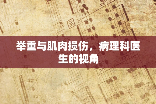 举重与肌肉损伤，病理科医生的视角