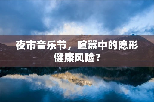 夜市音乐节，喧嚣中的隐形健康风险？