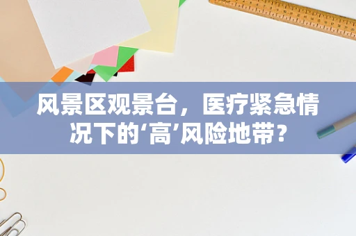 风景区观景台，医疗紧急情况下的‘高’风险地带？