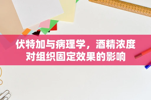 伏特加与病理学，酒精浓度对组织固定效果的影响