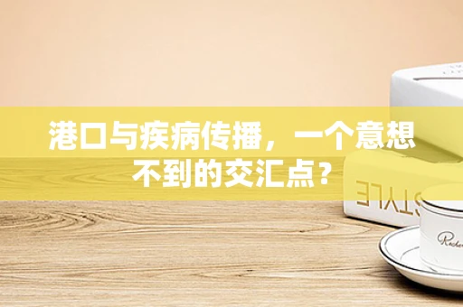 港口与疾病传播，一个意想不到的交汇点？