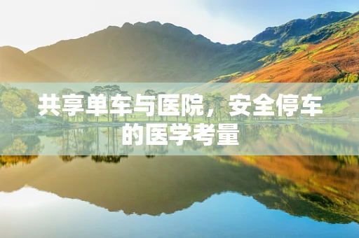 共享单车与医院，安全停车的医学考量