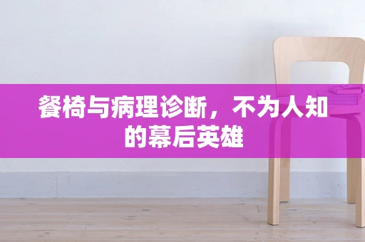 餐椅与病理诊断，不为人知的幕后英雄
