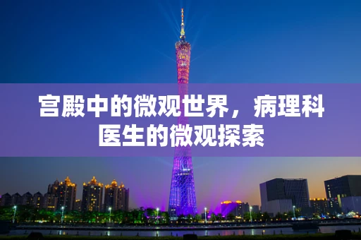 宫殿中的微观世界，病理科医生的微观探索