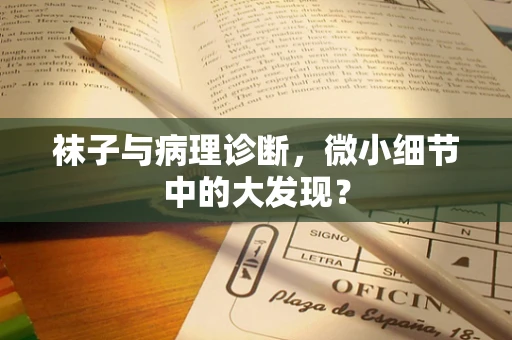 袜子与病理诊断，微小细节中的大发现？