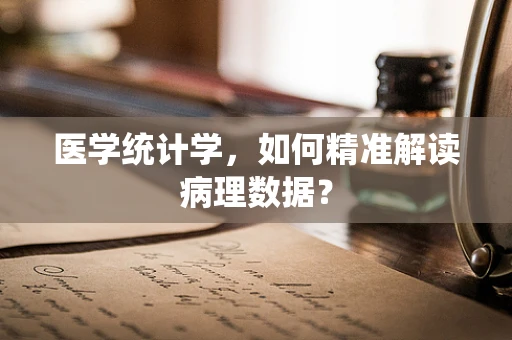 医学统计学，如何精准解读病理数据？
