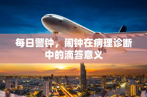 每日警钟，闹钟在病理诊断中的滴答意义