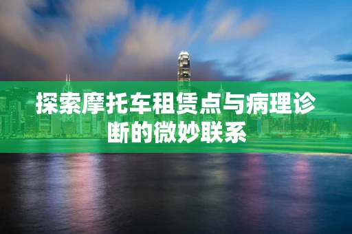 探索摩托车租赁点与病理诊断的微妙联系