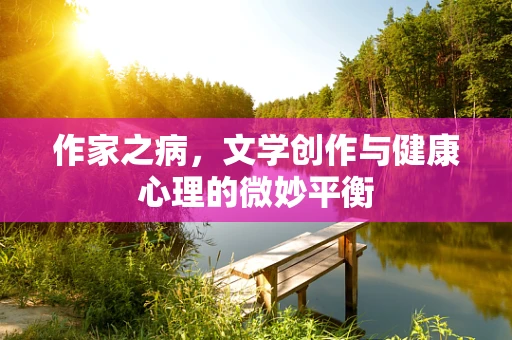 作家之病，文学创作与健康心理的微妙平衡