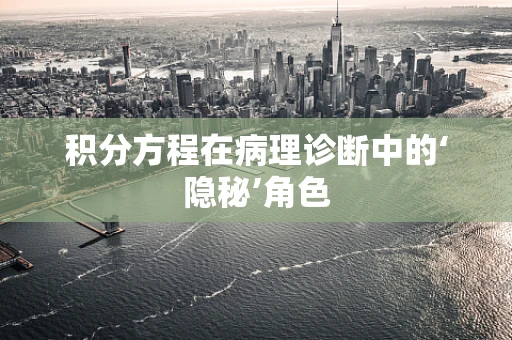 积分方程在病理诊断中的‘隐秘’角色